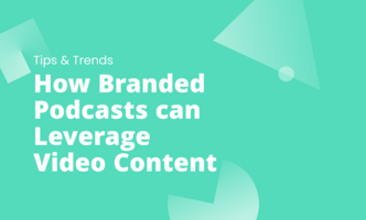 How Branded Podcasts can Leverage Video Content