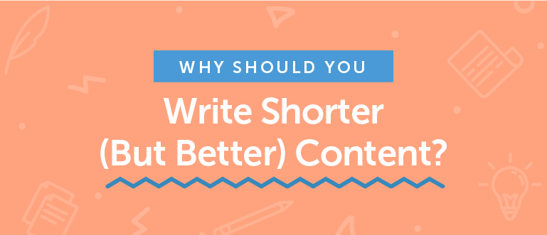 Why Should You Write Shorter (But Better) Content?