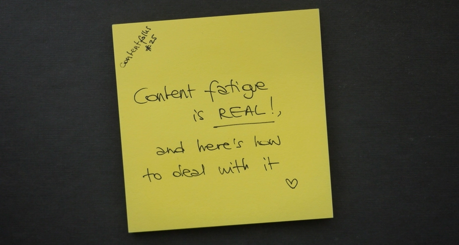 Content fatigue is real: here's how to deal with it
