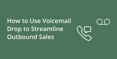 How to Use Voicemail Drop to Streamline Outbound Sales