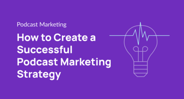 How to Create a Successful Podcast Marketing Strategy