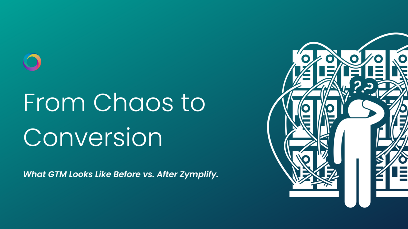 From Chaos to Conversion: What GTM Looks Like Before vs. After Zymplify