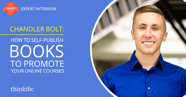 Chandler Bolt: How to Self-Publish Books to Promote Your Online Courses