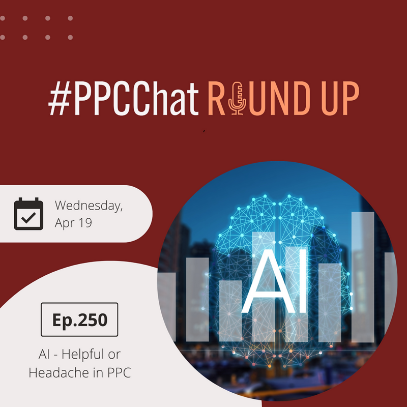 AI - Helpful or Headache in PPC | PPCChat Roundup EP250