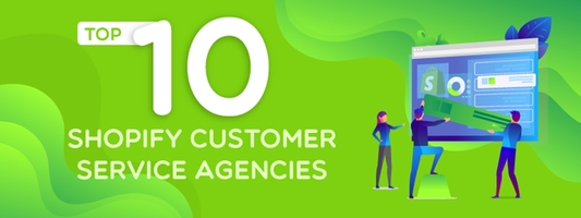 Top 11 Best Shopify Customer Service Agencies