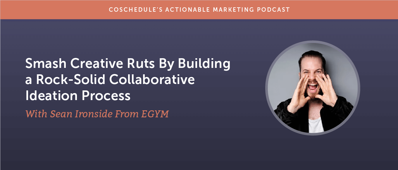 Smash Creative Ruts By Building a Rock-Solid Collaborative Ideation Process With Sean Ironside From EGYM [AMP 187]