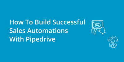 How To Build Successful Sales Automations on Pipedrive