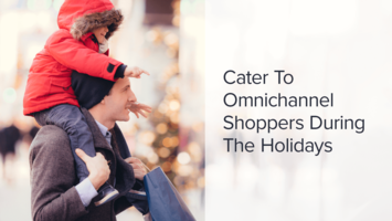 Cater To Omnichannel Shoppers During The Holidays