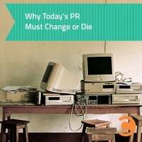 Why Today's PR Must Change or Die