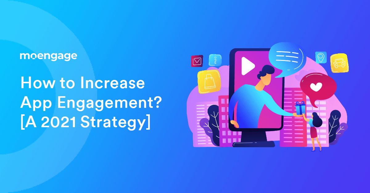 How to Increase App Engagement? [A 2021 Strategy]