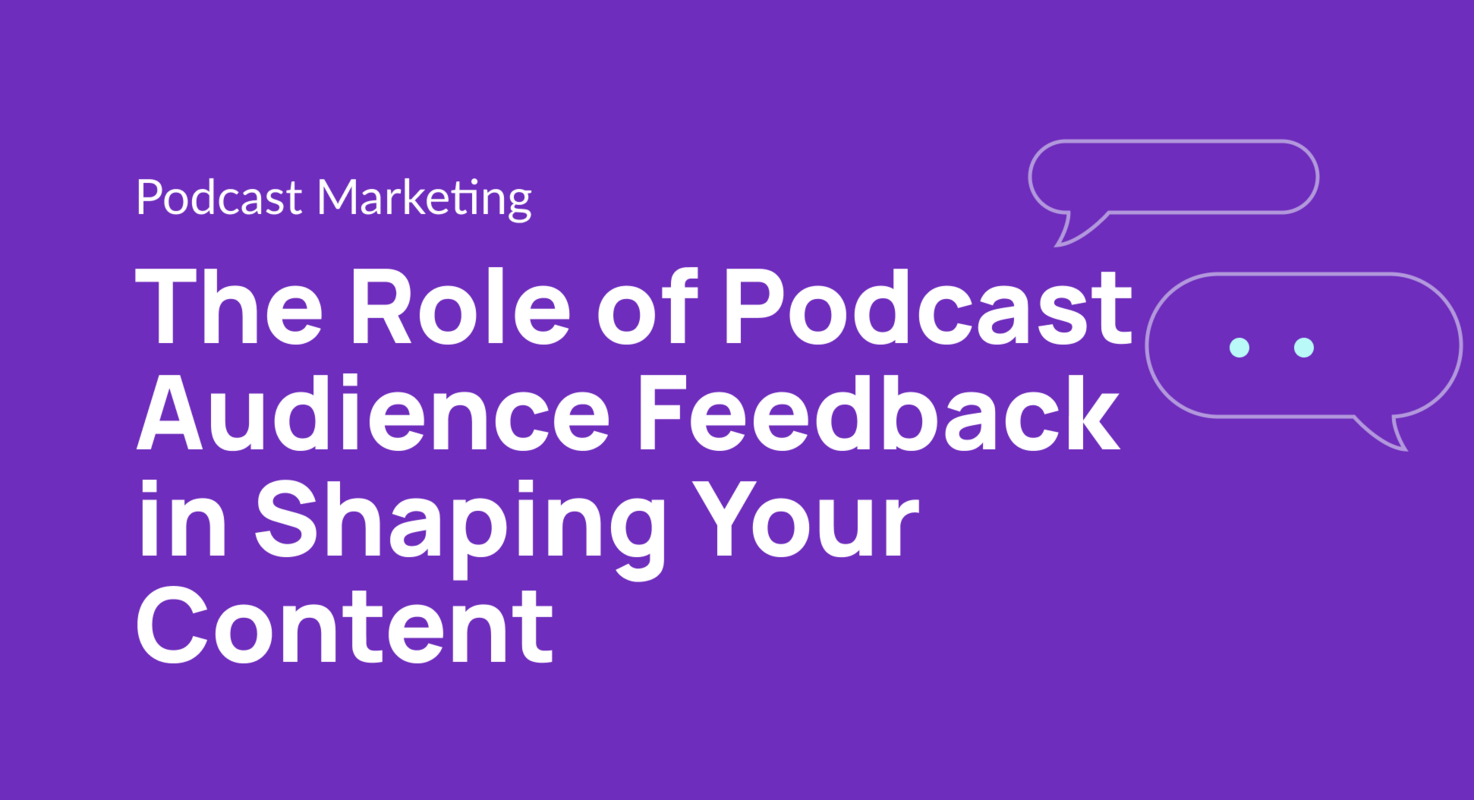 The Role of Podcast Audience Feedback in Shaping Your Content