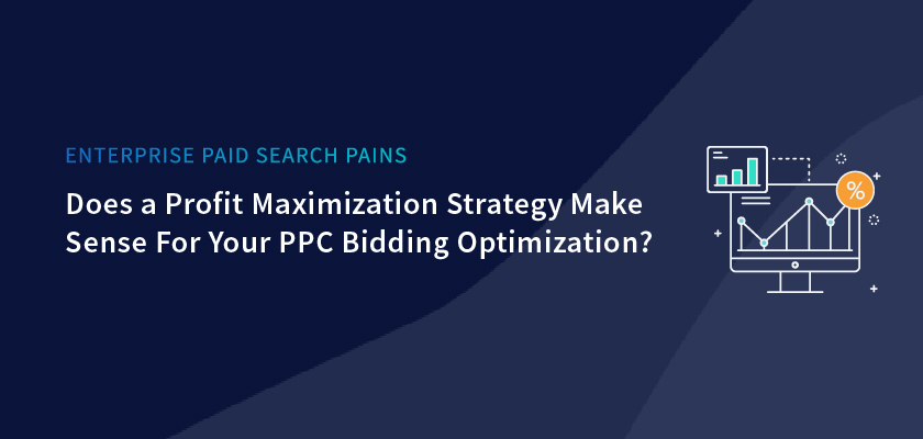 Driving "Profit Maximization" in your PPC Bid Optimization Strategy