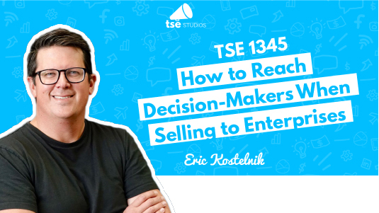 TSE 1345: How to Reach Decision-Makers When Selling to Enterprises