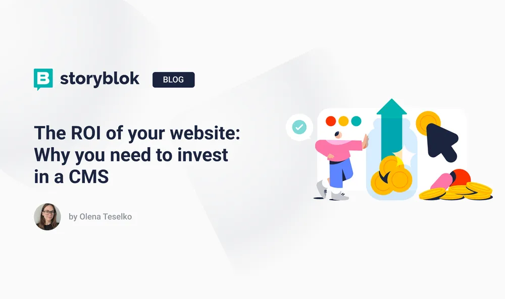 The ROI of your website: Why you need to invest in a CMS