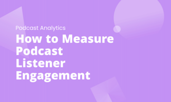 How to Measure Podcast Listener Engagement