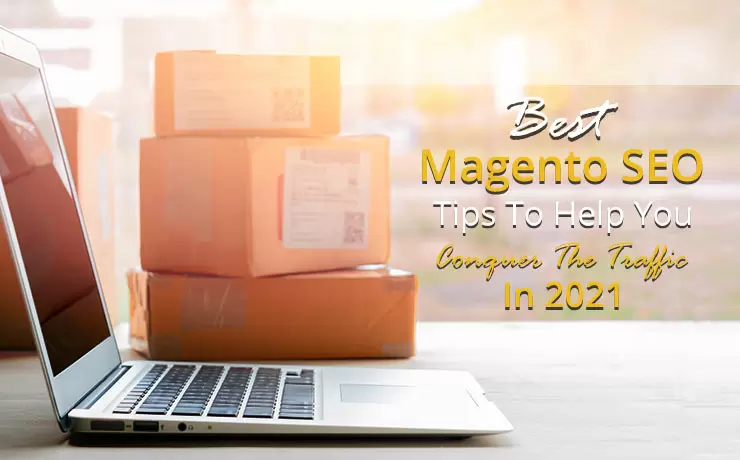 Best Magento SEO Tips To Help You Conquer The Traffic in 2021
