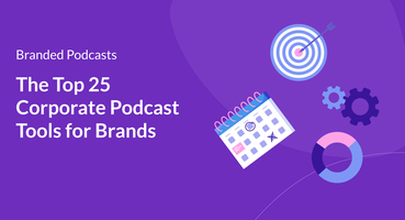 The Top 25 Corporate Podcast Tools for Brands