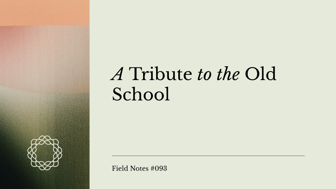 Field Notes #093: A Tribute to the Old School