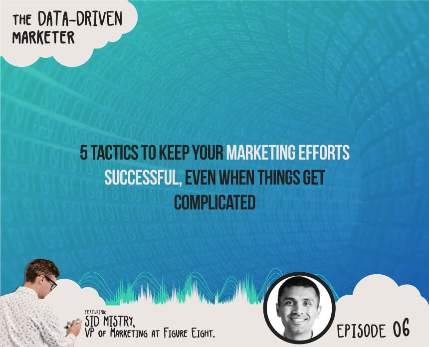 5 tactics to keep your marketing efforts successful, even when things get complicated