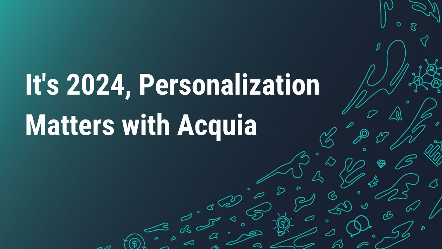 It's 2024, Personalization Matters with Acquia