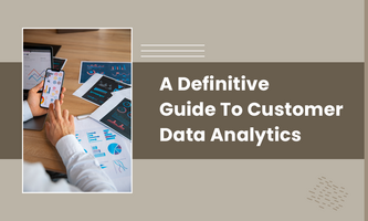 A Definitive Guide To Customer Data Analytics