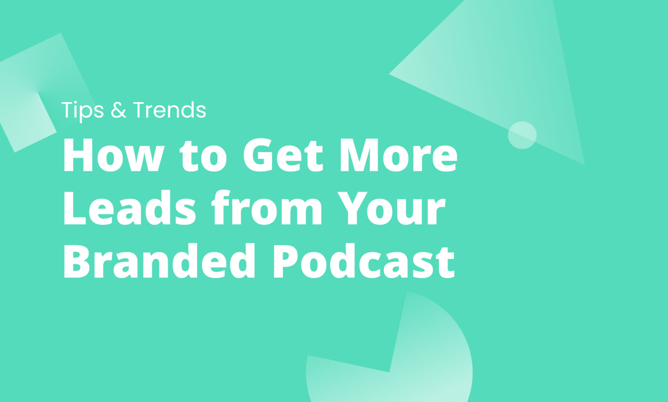 How to Get More Leads from Your Branded Podcast