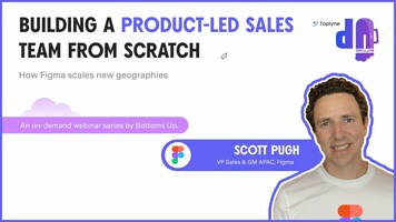 Building a Product Led Team From Scratch, ft. Scott Pugh, VP Sales & GM APAC, Figma.