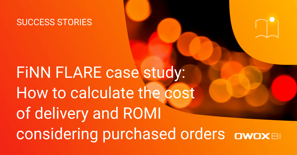 FiNN FLARE case study: How to calculate the cost of delivery and ROMI considering purchased orders | OWOX BI