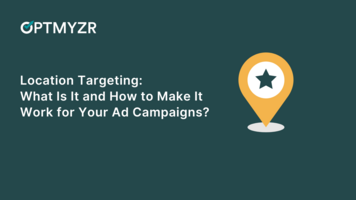 Location Targeting: What Is It and How to Make It Work for Your Ad Campaigns?
