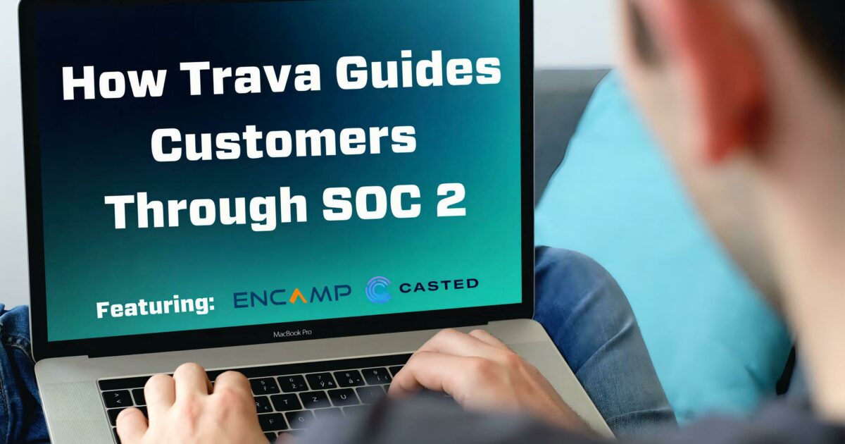 How Trava Guides Customers Through SOC 2 (featuring Encamp and Casted)