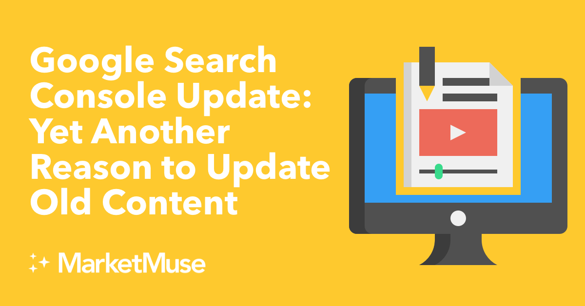 Google Search Console Update: Yet Another Reason to Update Old Content