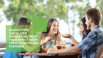 Navigating Localized Marketing Post-Pandemic? Keep Your Strategies Flexible