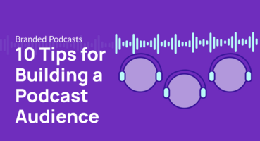 10 Tips for Building a Podcast Audience