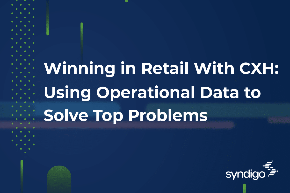 Winning in Retail With CXH: Using Operational Data to Solve Top Problems