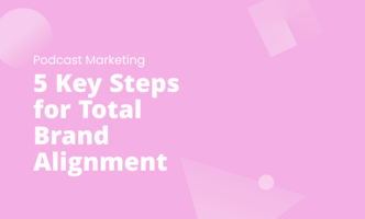 The Corporate Podcast: 5 Key Steps for Total Brand Alignment