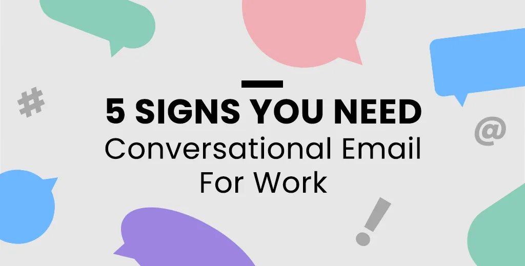 5 Signs You Need Conversational Email For Work