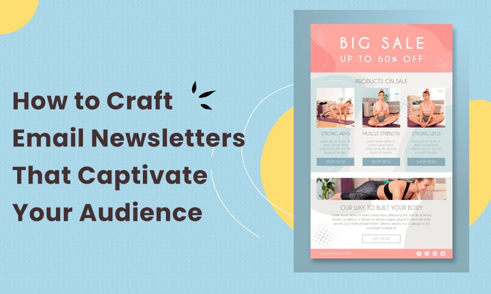 HOW TO CRAFT EMAIL NEWSLETTERS THAT CAPTIVATE YOUR AUDIENCE