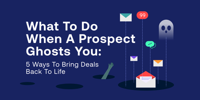 What To Do When A Prospect Ghosts You: 5 Ways to Bring Deals Back to Life