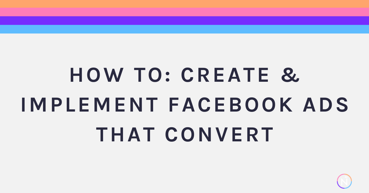 How To: Create & Implement Facebook Ads that Convert