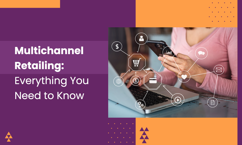 Multichannel Retailing: Everything You Need to Know