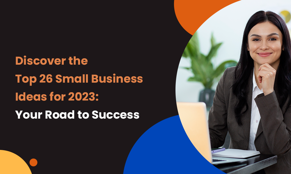 Discover the Top 26 Small Business Ideas for 2023: Your Road to Success