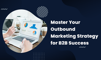 Master Your Outbound Marketing Strategy for B2B Success