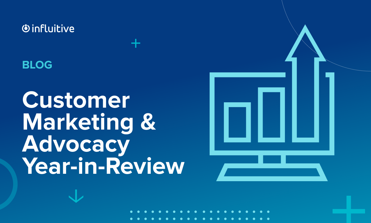 Influitive's 2022 Customer Marketing & Advocacy Year-in-Review