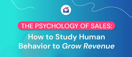 The Psychology of Sales: How to Study Human Behavior to Grow Revenue