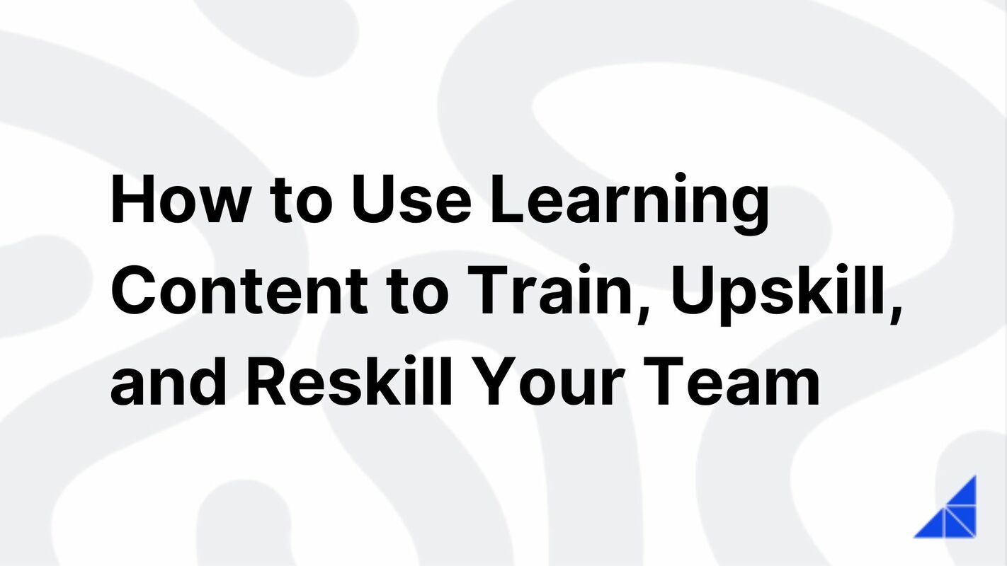 How to Use Learning Content to Train and Upskill Your Team