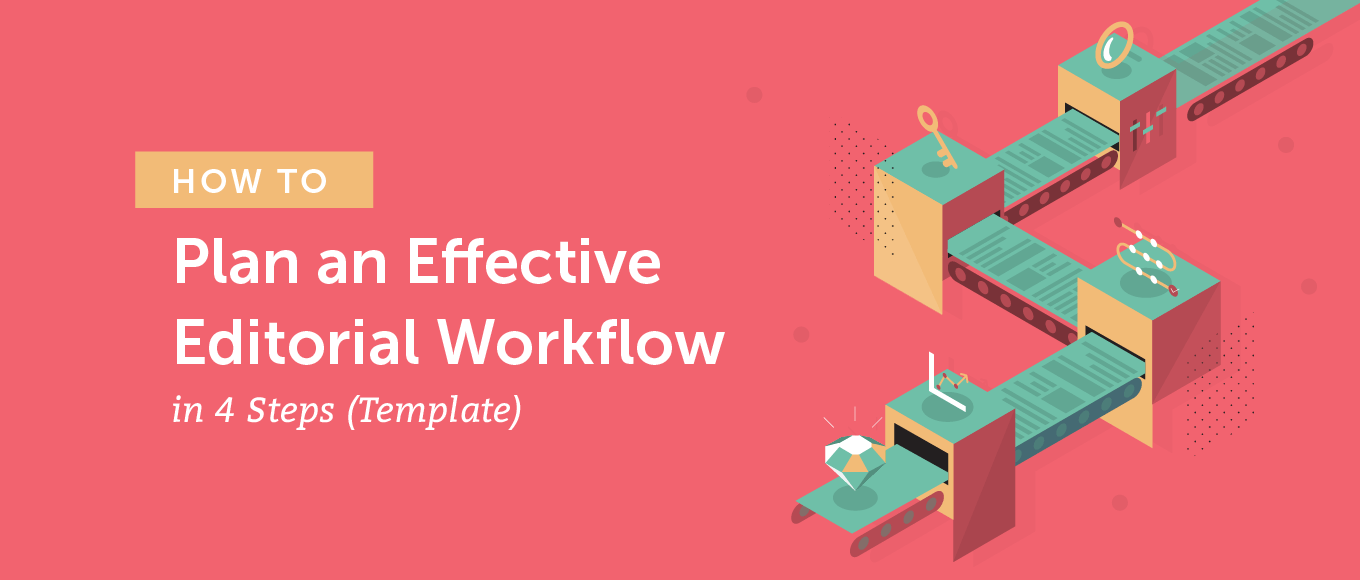 How to Plan an Effective Editorial Workflow in 4 Steps (Template)