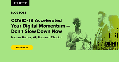 COVID-19 Accelerated Your Digital Momentum - Don't Slow Down Now