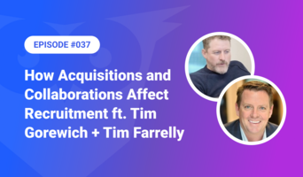 037: How Acquisitions and Collaborations Affect Recruitment ft. Tim Gorewich + Tim Farrelly