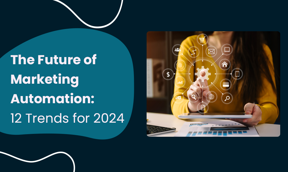 The Future of Marketing Automation: 12 Trends for 2024