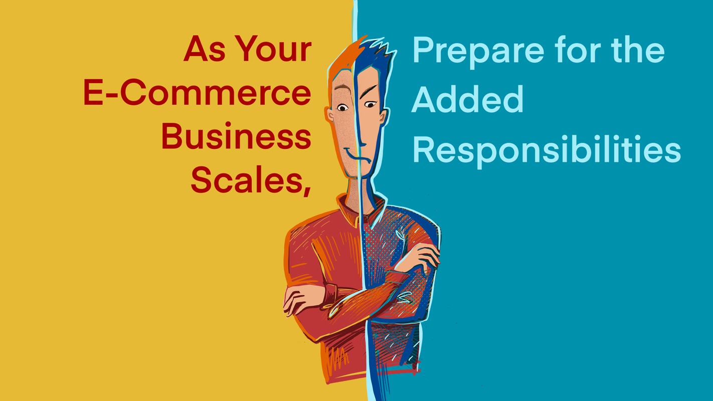 As Your E-Commerce Business Scales, Prepare for the Added Responsibilities